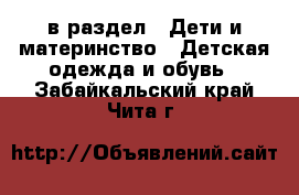  в раздел : Дети и материнство » Детская одежда и обувь . Забайкальский край,Чита г.